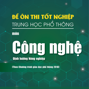 Đề ôn thi tốt nghiệp THPT môn Công nghệ - Định hướng Nông nghiệp (Biên soạn theo Chương trình giáo dục phổ thông 2018)
